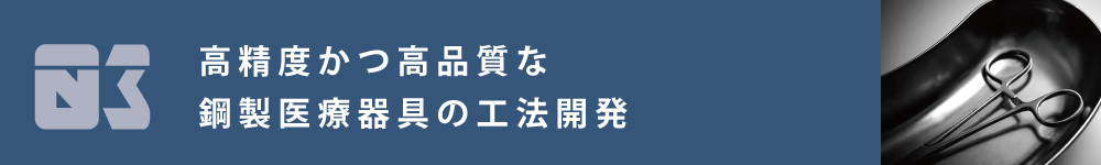 03　高精度かつ高品質な鋼製医療器具の工法開発